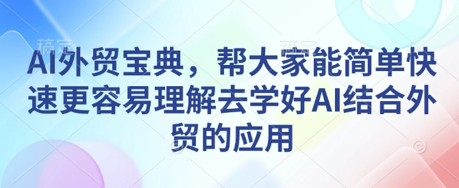 AI外贸宝典，帮大家能简单快速更容易理解去学好AI结合外贸的应用-翻身站
