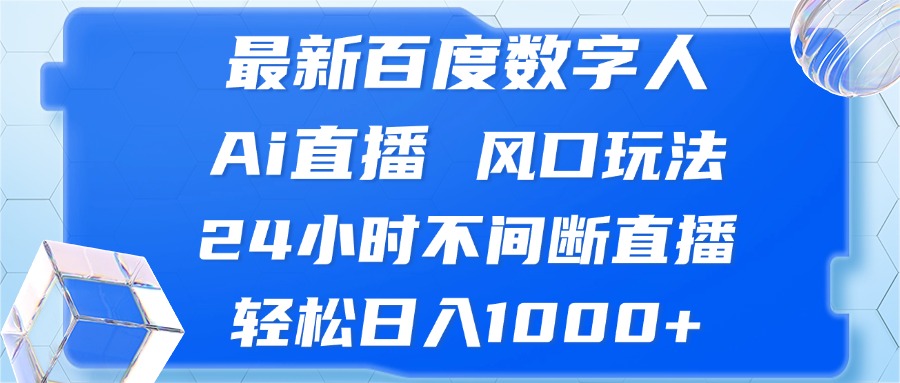 最新百度数字人Ai直播，风口玩法，24小时不间断直播，轻松日入1000+-翻身站