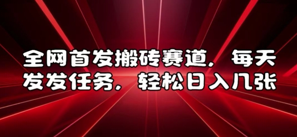 全网首发搬砖赛道，每天发发任务，轻松日入几张【揭秘】-翻身站