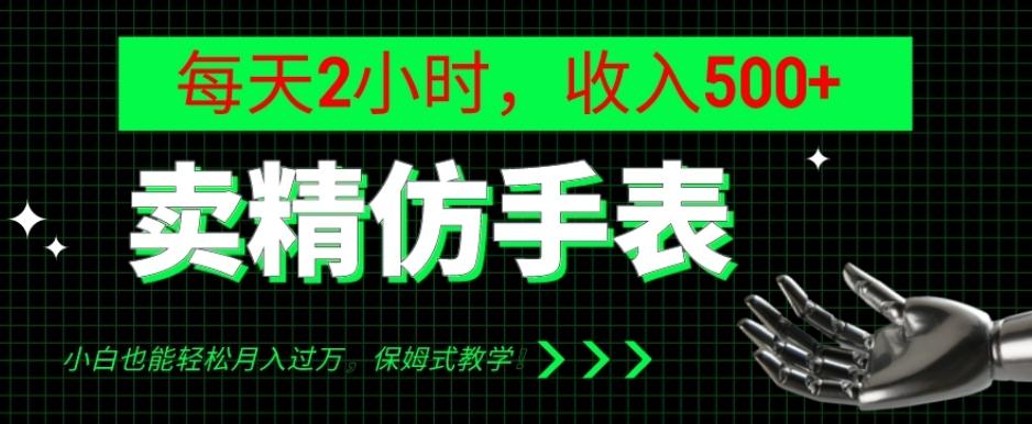 卖精仿手表，每天2小时，收入500+，小白也能轻松月入过万，保姆式教学！-翻身站