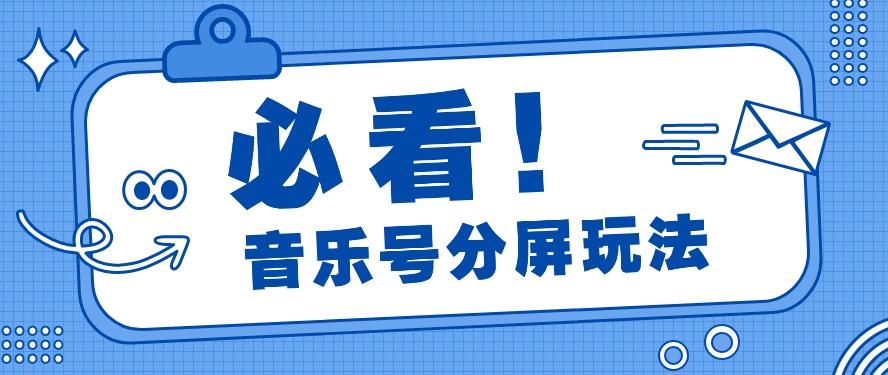 音乐号分屏玩法，疯狂涨粉，多种拓展变现方式月收入过万【视频教程】-翻身站