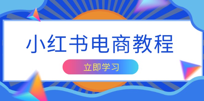 小红书电商教程，掌握帐号定位与内容创作技巧，打造爆款，实现商业变现-翻身站