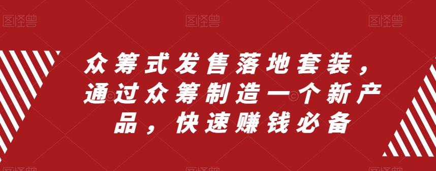 众筹式发售落地套装，通过众筹制造一个新产品，快速赚钱必备-翻身站