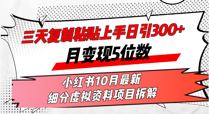 三天复制粘贴上手日引300+月变现5位数小红书10月最新 细分虚拟资料项目…-翻身站