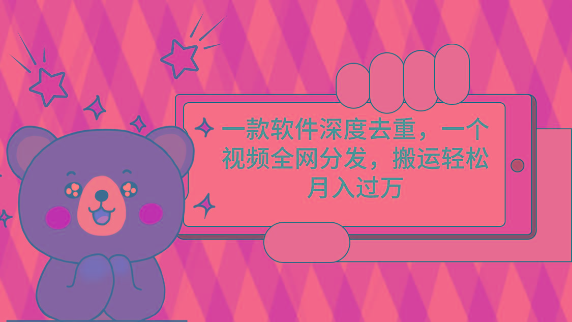 一款软件深度去重，一个视频全网分发，搬运轻松月入过万-翻身站