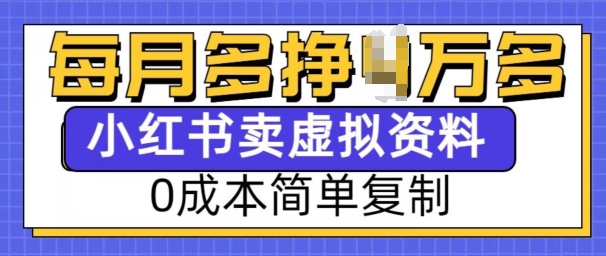 小红书虚拟资料项目，0成本简单复制，每个月多挣1W【揭秘】-翻身站