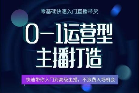 0-1运营型主播打造，​快速带你入门高级主播，不浪费入场机会-翻身站
