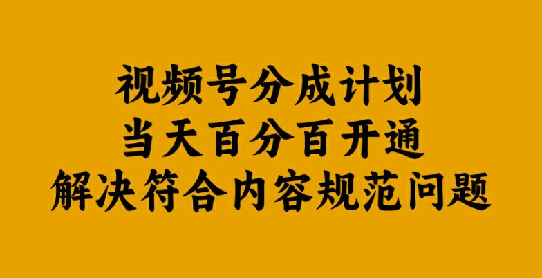 视频号分成计划当天百分百开通解决符合内容规范问题【揭秘】-翻身站