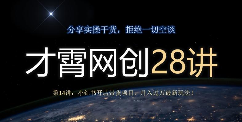 才霄网创28讲第14讲：小红书开店带货项目，月入过万最新玩法！-翻身站