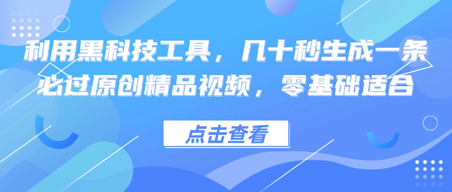 利用黑科技工具，几十秒生成一条必过原创精品视频，零基础适合-翻身站