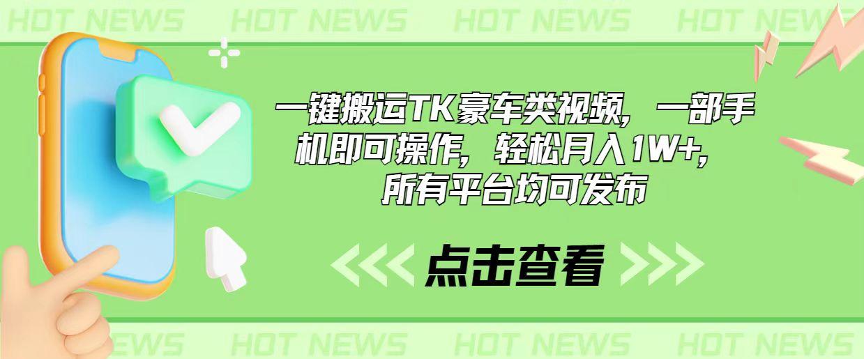 一键搬运TK豪车类视频，一部手机即可操作，轻松月入1W+，所有平台均可发布-翻身站