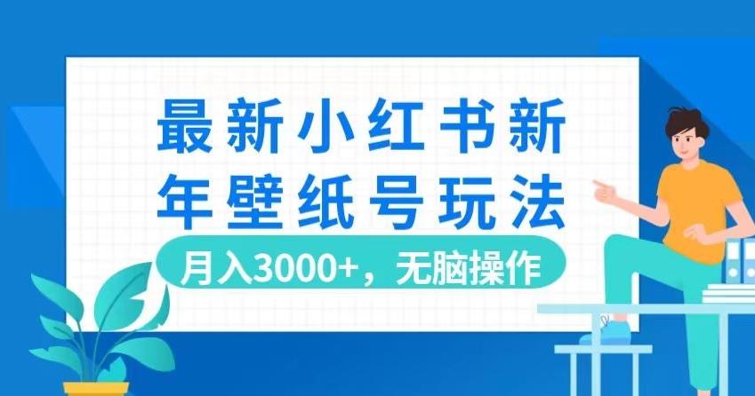 最新小红书新年壁纸号玩法，月入3000+，无脑操作-翻身站