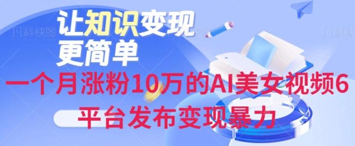 一个月涨粉10万的AI美女视频6平台发布变现暴力-翻身站