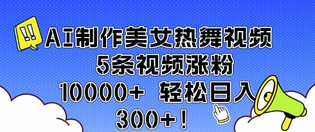AI制作美女热舞视频 5条视频涨粉10000+ 轻松日入3张-翻身站