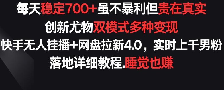 每天稳定700+，收益不高但贵在真实，创新尤物双模式多渠种变现，快手无人挂播+网盘拉新4.0【揭秘】-翻身站