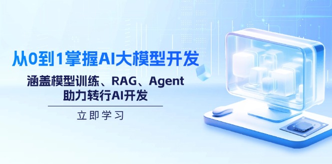 从0到1掌握AI大模型开发，涵盖模型训练、RAG、Agent，助力转行AI开发-翻身站