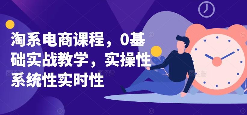 淘系电商课程，0基础实战教学，实操性系统性实时性-翻身站