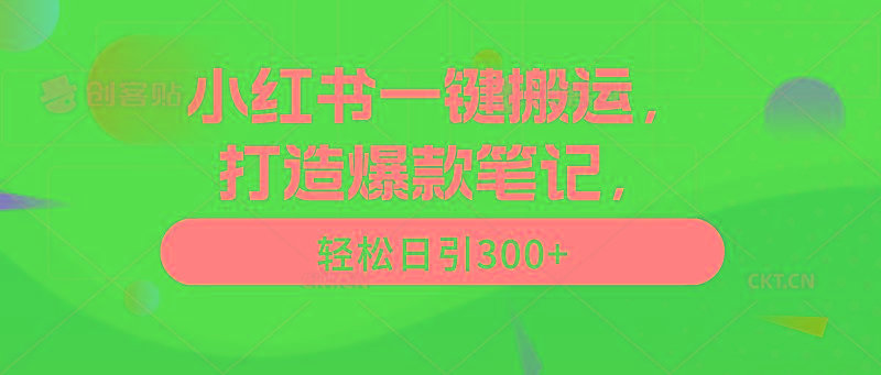 (9673期)小红书一键搬运，打造爆款笔记，轻松日引300+-翻身站