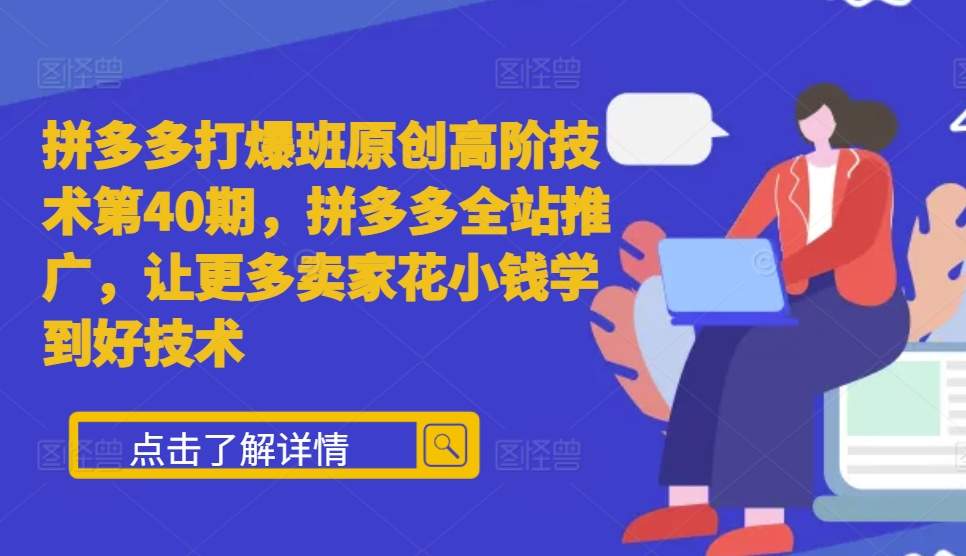 拼多多打爆班原创高阶技术第40期，拼多多全站推广，让更多卖家花小钱学到好技术-翻身站