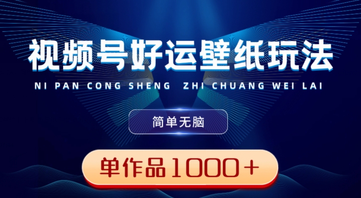 视频号好运壁纸玩法，简单无脑，发一个爆一个，单作品收益1000＋-翻身站