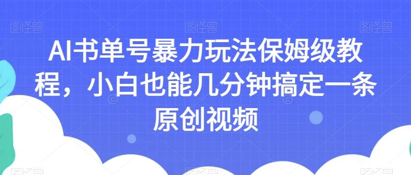 AI书单号暴力玩法保姆级教程，小白也能几分钟搞定一条原创视频【揭秘】-翻身站