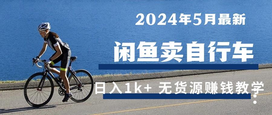2024年5月闲鱼卖自行车日入1k+ 最新无货源赚钱教学-翻身站