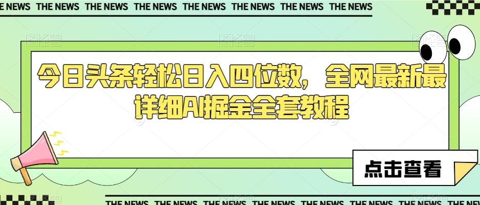 今日头条轻松日入四位数，全网最新最详细AI掘金全套教程【揭秘】-翻身站