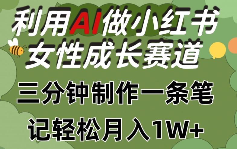 利用Ai做小红书女性成长赛道，三分钟制作一条笔记，轻松月入1w+【揭秘】-翻身站