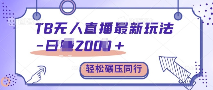 TB无人直播最新玩法轻松日入2k+，碾压同行，保姆级教学【揭秘】-翻身站