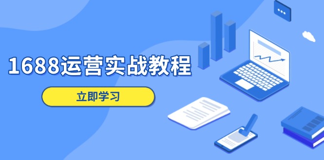 1688运营实战教程：店铺定位/商品管理/爆款打造/数字营销/客户服务等-翻身站