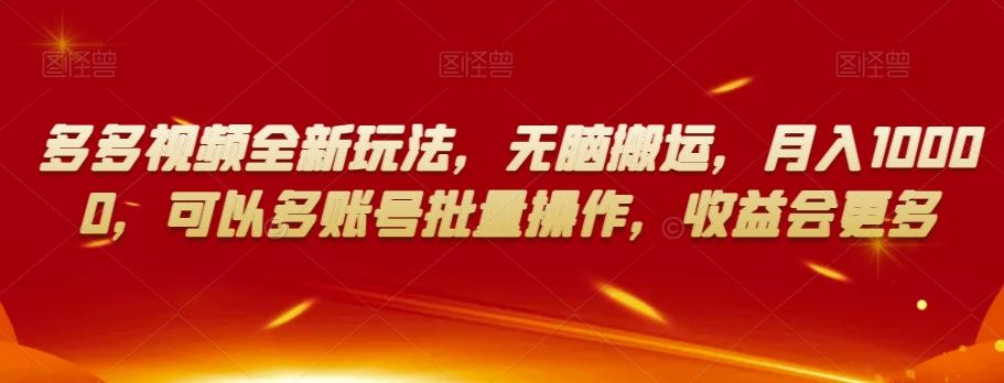 多多视频全新玩法，无脑搬运，月入10000，可以多账号批量操作，收益会更多【揭秘】-翻身站