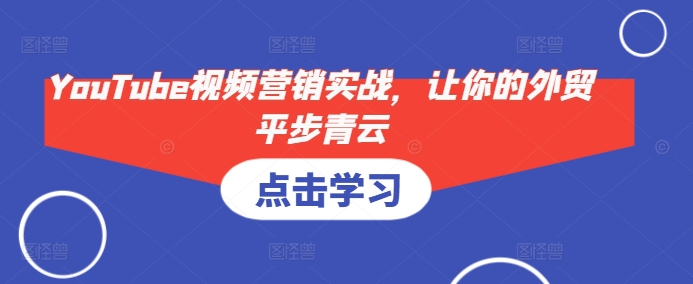 YouTube视频营销实战，让你的外贸平步青云-翻身站