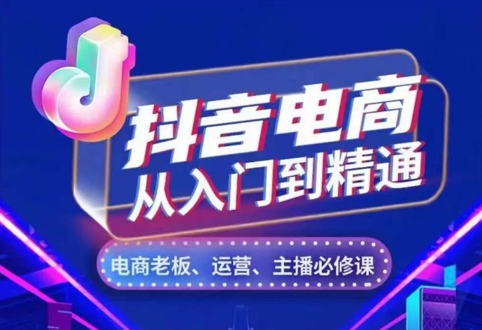 抖音电商从入门到精通，​从账号、流量、人货场、主播、店铺五个方面，全面解析抖音电商核心逻辑-翻身站