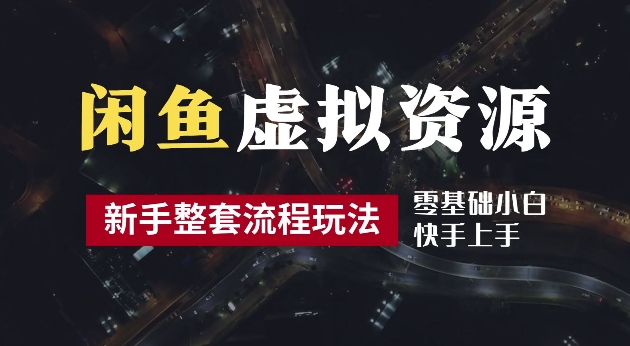 2024最新闲鱼虚拟资源玩法，养号到出单整套流程，多管道收益，每天2小时月收入过万【揭秘】-翻身站