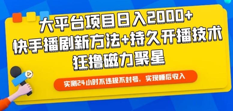大平台项目日入2000+，快手播剧新方法+持久开播技术，狂撸磁力聚星【揭秘】-翻身站
