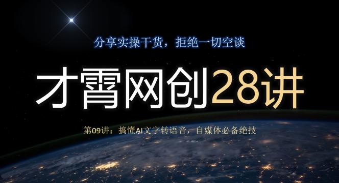 才霄网创28讲第09讲：搞懂AI文字转语音，自媒体必备绝技-翻身站