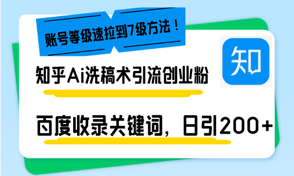 知乎Ai洗稿术引流，日引200+创业粉，文章轻松进百度搜索页，账号等级速-翻身站