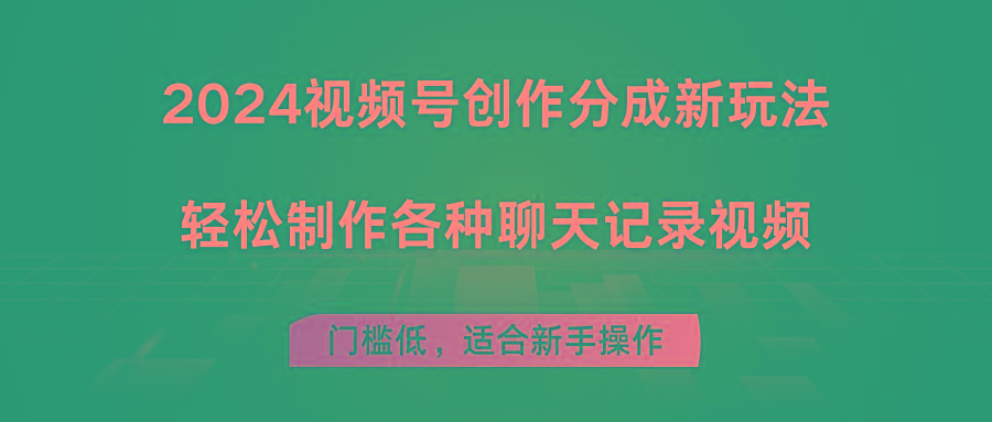 2024视频号创作分成新玩法，轻松制作各种聊天记录视频，门槛低，适合新手操作-翻身站