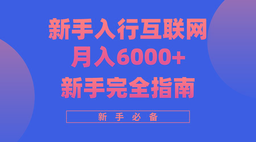 (10058期)互联网新手月入6000+完全指南 十年创业老兵用心之作，帮助小白快速入门-翻身站