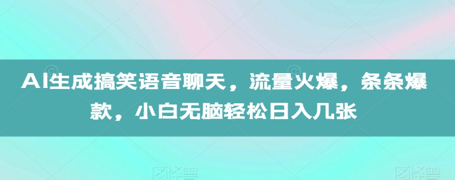 AI生成搞笑语音聊天，流量火爆，条条爆款，小白无脑轻松日入几张【揭秘】-翻身站