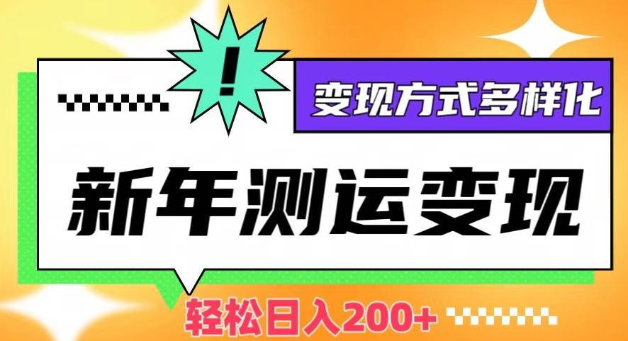新年运势测试变现，日入200+，几分钟一条作品，变现方式多样化【揭秘】-翻身站