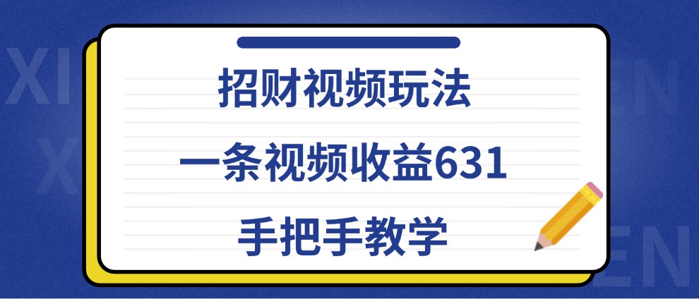 招财视频玩法，一条视频收益631，手把手教学-翻身站