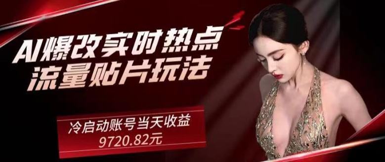 AI爆改实时热点流量贴片玩法，冷启动账号当天收益9720.82元-翻身站