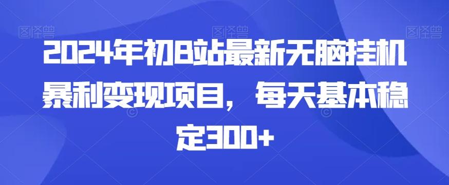 2024年初B站最新无脑挂机暴利变现项目，每天基本稳定300+-翻身站