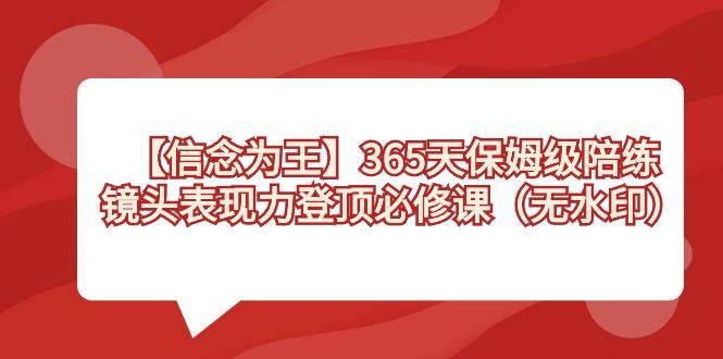 【信念 为王】365天-保姆级陪练，镜头表现力登顶必修课(无水印)-翻身站