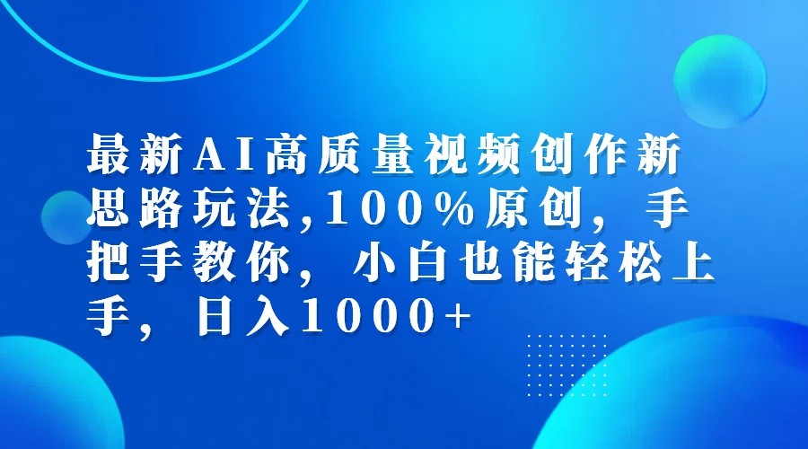 最新AI高质量视频创作新思路玩法,100%原创,手把手教你,小白也能轻松上手,日入1000+-翻身站