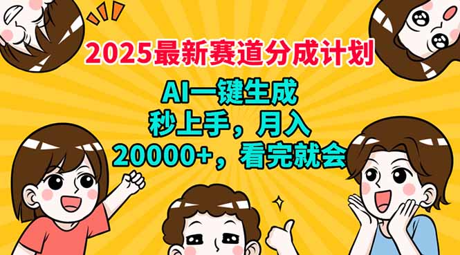 2025最新赛道分成计划，AI自动生成，秒上手 月入20000+，看完就会-翻身站