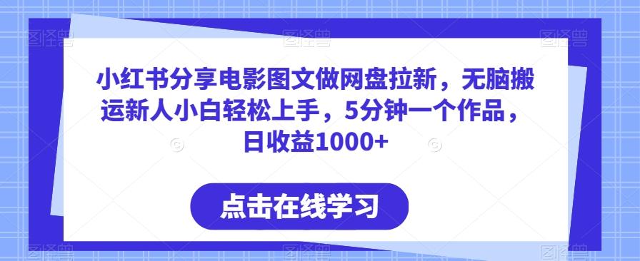 小红书分享电影图文做网盘拉新，无脑搬运新人小白轻松上手，5分钟一个作品，日收益1000+【揭秘】-翻身站