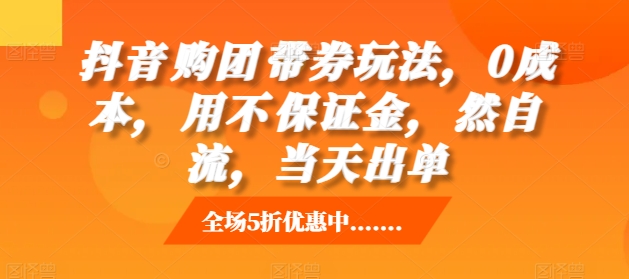 抖音‮购团‬带券玩法，0成本，‮用不‬保证金，‮然自‬流，当天出单-翻身站