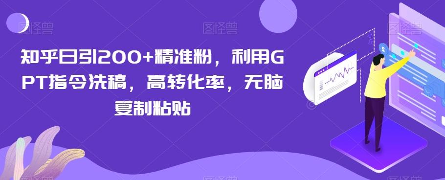 知乎日引200+精准粉，利用GPT指令洗稿，高转化率，无脑复制粘贴-翻身站